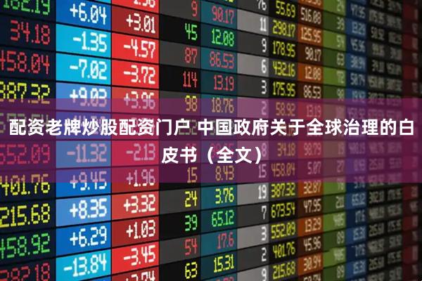 配资老牌炒股配资门户 中国政府关于全球治理的白皮书（全文）